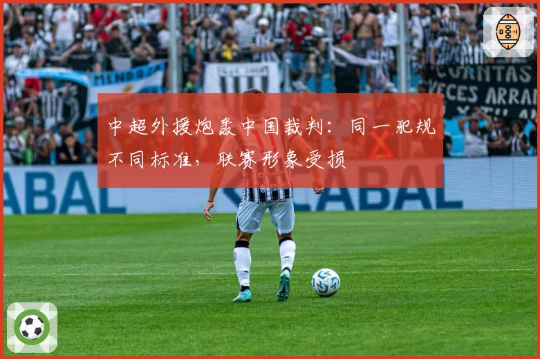 中超外援炮轰中国裁判:同一犯规不同标准,联赛形象受损