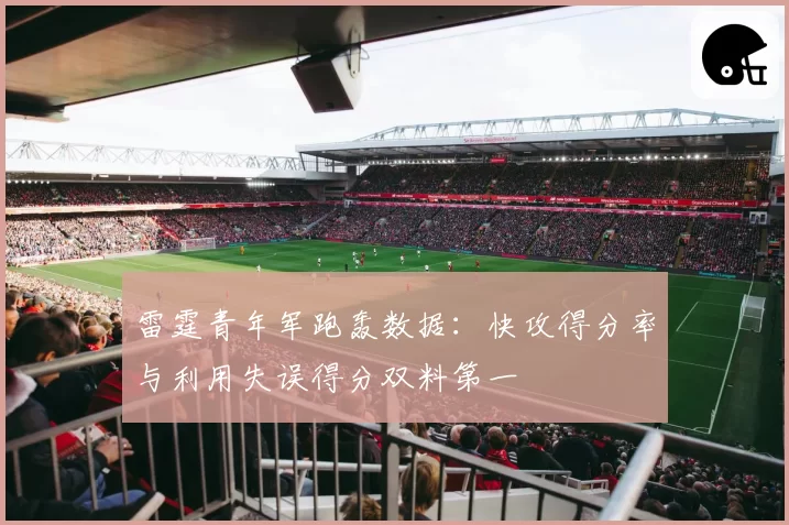 雷霆青年军跑轰数据：快攻得分率与利用失误得分双料第一